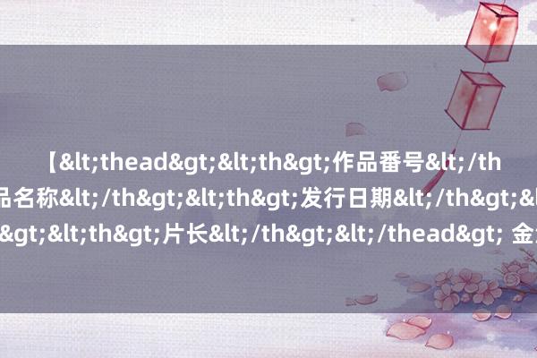 【<thead><th>作品番号</th><th>作品名称</th><th>发行日期</th><th>发行商</th><th>片长</th></thead> 金沙流影：从沙画中看光辉古蜀文雅｜名东谈主大讲堂