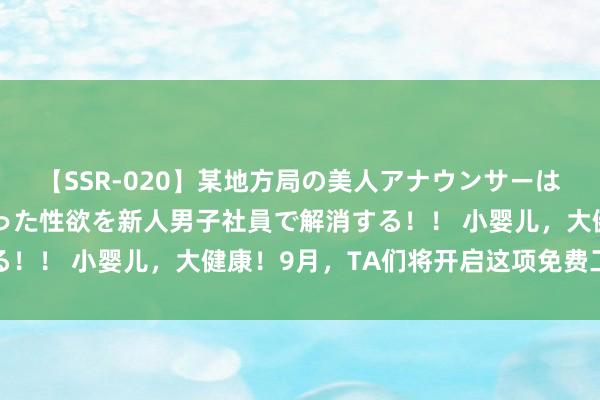 【SSR-020】某地方局の美人アナウンサーは忙し過ぎて溜まりまくった性欲を新人男子社員で解消する！！ 小婴儿，大健康！9月，TA们将开启这项免费工作→